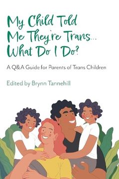 portada My Child Told me They'Re Trans. What do i Do? A q&a Guide for Parents of Trans Children 