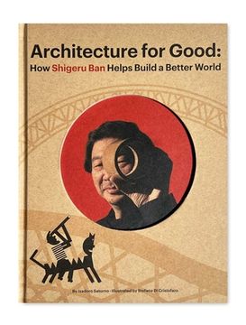 portada Shigeru Ban Builds a Better World (Architecture Books for Kids): (Aapi Picture Books, Artist Books for Kids) (en Inglés)