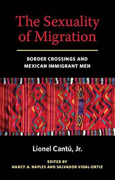 portada The Sexuality of Migration: Border Crossings and Mexican Immigrant men (Intersections) (in English)