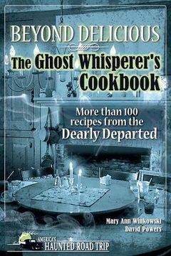 portada Beyond Delicious: The Ghost Whisperer's Cookbook: More Than 100 Recipes From the Dearly Departed (en Inglés)
