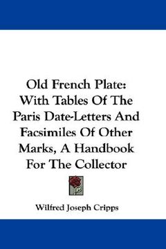 portada old french plate: with tables of the paris date-letters and facsimiles of other marks, a handbook for the collector (en Inglés)