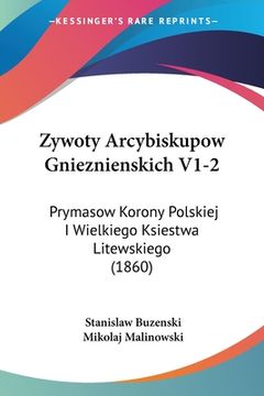 portada Zywoty Arcybiskupow Gnieznienskich V1-2: Prymasow Korony Polskiej I Wielkiego Ksiestwa Litewskiego (1860)
