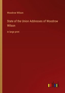 portada State of the Union Addresses of Woodrow Wilson: In Large Print (en Inglés)