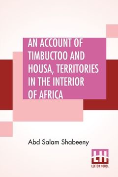 portada An Account Of Timbuctoo And Housa, Territories In The Interior Of Africa: With Notes, Critical And Explanatory. To Which Is Added, Letters Descriptive
