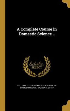 portada A Complete Course in Domestic Science .. (en Inglés)