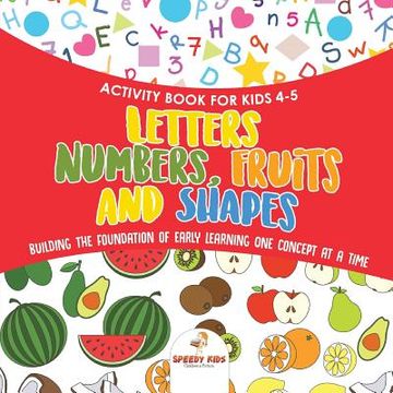 portada Activity Book for Kids 4-5. Letters, Numbers, Fruits and Shapes. Building the Foundation of Early Learning one Concept at a Time. Includes Coloring and Connect the Dots Exercises (in English)