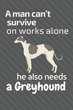 portada A man Can’T Survive on Works Alone he Also Needs a Greyhound: For Greyhound dog Fans (in English)