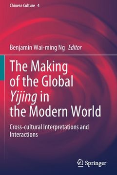 portada The Making of the Global Yijing in the Modern World: Cross-Cultural Interpretations and Interactions (en Inglés)