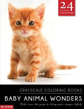portada Baby Animal Wonders: Grayscale coloring books: Color over the gray to bring your images lifely with 24 stunning grayscale images
