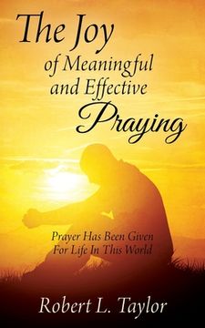 portada The Joy of Meaningful and Effective Praying: Prayer Has Been Given For Life In This World (en Inglés)