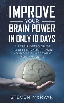 portada Improve Your Brain Power in Only 10 Days: A STEP-BY-STEP GUIDE to keeping your brain young AND improving your memory (in English)