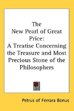 portada the new pearl of great price: a treatise concerning the treasure and most precious stone of the philosophers (in English)