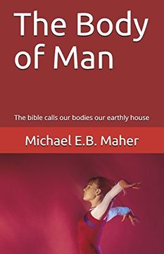 portada The Body of Man: The Bible Calls our Bodies our Earthly House (Man, the Image of God) (in English)