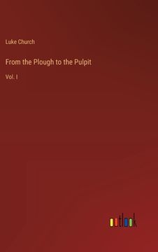 portada From the Plough to the Pulpit: Vol. I (en Inglés)