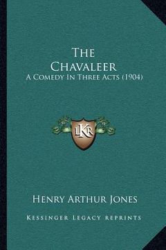 portada the chavaleer: a comedy in three acts (1904) (en Inglés)