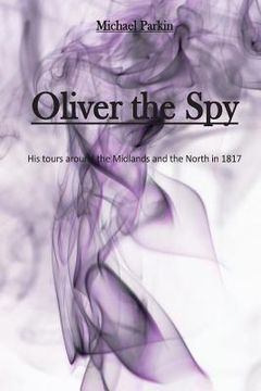 portada Oliver the Spy: His tours around the Midlands and the North in 1817
