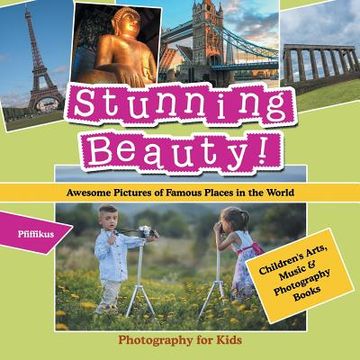 portada Stunning Beauty! Awesome Pictures of Famous Places in the World - Photography for Kids - Children's Arts, Music & Photography Books (in English)