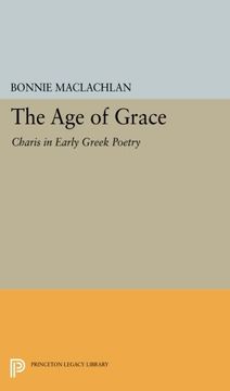 portada The age of Grace: Charis in Early Greek Poetry (Princeton Legacy Library) 