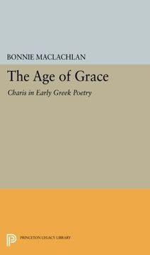 portada The age of Grace: Charis in Early Greek Poetry (Princeton Legacy Library) (in English)