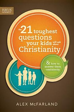portada the 21 toughest questions your kids will ask about christianity: & how to answer them confidently (en Inglés)