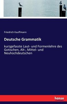 portada Deutsche Grammatik: kurzgefasste Laut- und Formenlehre des Gotischen, Alt-, Mittel- und Neuhochdeutschen (en Alemán)