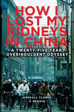 portada How I Lost My Kidneys in China: A Twenty-five Year Overindulgent Odyssey (in English)