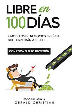 portada Libre en 100 Días: 4 Modelos de Negocios en Línea que Despedirán a tu Jefe (Con Poca o 0 Inversión) (in Spanish)