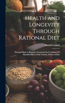 portada Health and Longevity Through Rational Diet: Practical Hints in Regard to Food and the Usefulness or Harmful Effects of the Various Articles of Diet (in English)