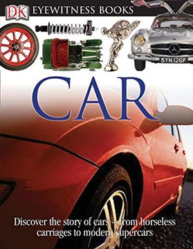 portada Dk Eyewitness Books: Car: Discover the Story of Cars From the Earliest Horseless Carriages to the Modern s 