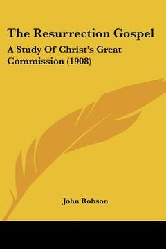 portada the resurrection gospel: a study of christ's great commission (1908) (en Inglés)