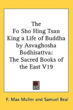 portada the fo sho hing tsan king a life of buddha by asvaghosha bodhisattva: the sacred books of the east v19 (en Inglés)