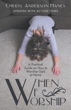 portada When We Worship: A Practical Guide on How to Worship God at Home 