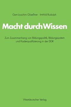 portada Macht Durch Wissen: Zum Zusammenhang Von Bildungspolitik, Bildungssystem Und Kaderqualifizierung in Der Ddr. Eine Politsch-Soziologische U (en Alemán)