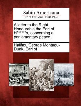 portada a letter to the right honourable the earl of h******x, concerning a parliamentary peace. (in English)