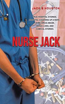 portada Nurse Jack: True Hospital Stories, Hospital Covering up a Rape, Crime, Drug Abuse, Tragic Loss, and Comical Stories (en Inglés)