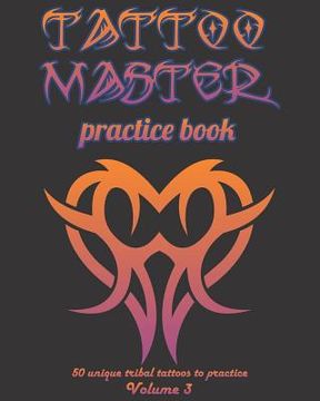 portada Tattoo Master Practice Book - 50 Unique Tribal Tattoos to Practice: 8 X 10(20.32 X 25.4 CM) Size Pages with 3 Dots Per Inch to Practice with Real Hand (en Inglés)