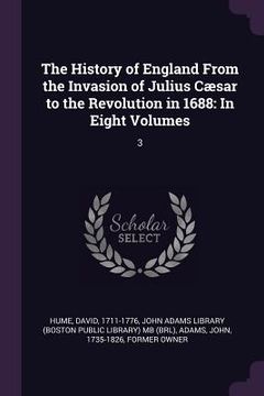 portada The History of England From the Invasion of Julius Cæsar to the Revolution in 1688: In Eight Volumes: 3 (en Inglés)