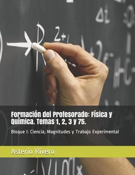 portada Formación del Profesorado: Física y Química. Temas 1, 2, 3 y 75.: Bloque I: Ciencia, Magnitudes y Trabajo Experimental