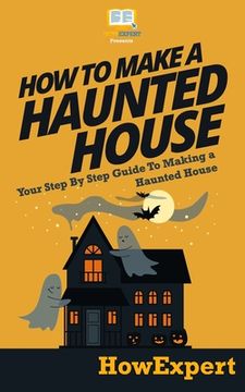 portada How To Make a Haunted House - Your Step-By-Step Guide To Making a Haunted House (in English)