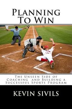 portada Planning To Win: The Unseen Side of Coaching and Building a Successful Sports Program (en Inglés)