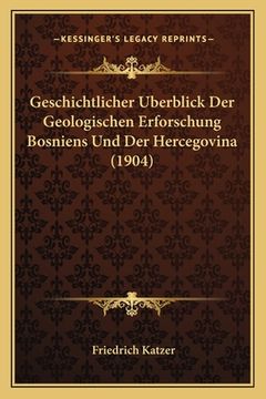 portada Geschichtlicher Berblick Der Geologischen Erforschung Bosniens Und Der Hercegovina (1904) (in German)