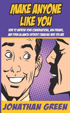 portada Make Anyone Like You: How to Improve Your Conversations, Win Friends, and Form Alliances Without Changing Who You Are