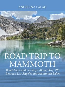 portada Road Trip to Mammoth: Road Trip Guide to Stops Along Hwy 395 Between Los Angeles and Mammoth Lakes (en Inglés)
