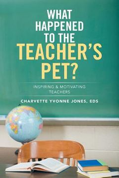 portada What Happened to the Teacher's Pet?: Inspiring & Motivating Teachers (en Inglés)