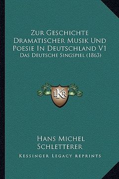 portada Zur Geschichte Dramatischer Musik Und Poesie In Deutschland V1: Das Deutsche Singspiel (1863) (en Alemán)