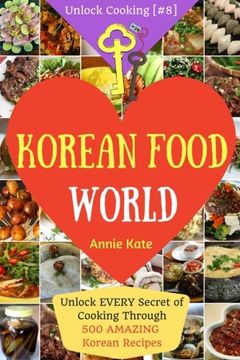 portada Welcome to Korean Food World: Unlock Every Secret of Cooking Through 500 Amazing Korean Recipes (Korean Cookbook, Korean Cuisine, Korean Cooking Pot,. (Unlock Cooking, Cookbook [#8]): Volume 8 (in English)