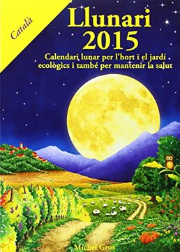 portada Llunari, 2015 : calendari lunar per l'hort i el jardí ecològics i també per mantenir la salut