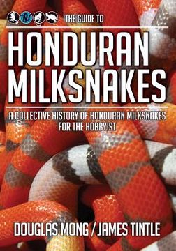portada The Guide to Honduran Milksnakes: A Collective History of Honduran Milksnakes for the Hobbyist (en Inglés)