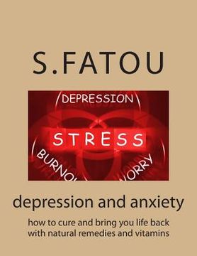 portada depression and anxiety: how to cure and bring you life back with natural remedies and vitamins (en Inglés)