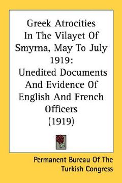portada greek atrocities in the vilayet of smyrna, may to july 1919: unedited documents and evidence of english and french officers (1919)